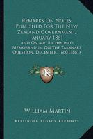 Remarks On Notes Published For The New Zealand Government, January 1861: And On Mr. Richmond's Memorandum On The Taranaki Question, December, 1860 1104373327 Book Cover