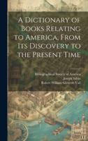 A Dictionary of Books Relating to America, From Its Discovery to the Present Time 1019850191 Book Cover