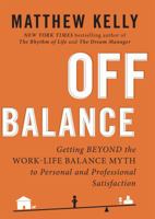 Off Balance: Getting Beyond the Work-Life Balance Myth to Personal and Professional Satisfact ion