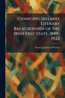 Changing Ireland: Literary Backgrounds of the Irish Free State, 1889-1922 1025544226 Book Cover