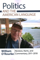 Politics and the American Language: Reviews, Rants, and Commentary, 2011-2018 1566494036 Book Cover