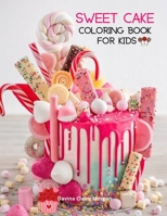 Sweet Cake Coloring Book for Kids: 36 Amazing Images: Cupcakes, Candies, Cakes & More! A Funny Collection to Color with Cakes for Girls, Boys and Kids Ages 5 and Up | Amazing Gift for Kids B0BS1NCR13 Book Cover