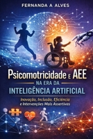 Psicomotricidade e AEE na Era da Inteligência Artificial: Inovação, Inclusão, Eficiência e Intervenções mais Assertivas. (Portuguese Edition) B0GSK849GD Book Cover