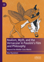 Realism, Myth, and the Vernacular in Pasolini's Film and Philosophy: Beyond the Middle Class Matrix 3031634667 Book Cover