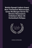 Notitia Egregii Codicis Graeci Novi Testamenti Manuscripti, Qvem Noribergae Servat Vir Illvstris Hieronymvs Gvilielmvs Ebner Ab Eschenbach Reliqua 1379081440 Book Cover