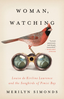 Woman, Watching: Louise de Kiriline Lawrence and the Songbirds of Pimisi Bay 1770416595 Book Cover