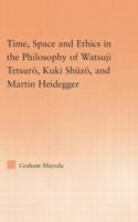 Time, Space, and Ethics in the Thought of Martin Heidegger, Watsuji Tetsuro, and Kuki Shuzo 113887129X Book Cover