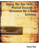 Helping Men Own Farms: A Practical Discussion of Government Aid in Land Settlement 1017898782 Book Cover