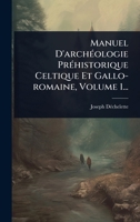 Manuel D'archÃ(c)ologie PrÃ(c)historique Celtique Et Gallo-romaine, Volume 1... (French Edition) 1024838609 Book Cover