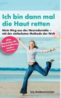 Ich bin dann mal die Haut retten: Mein Weg aus der Neurodermitis - mit der einfachsten Methode der Welt 3741263419 Book Cover