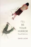 I'll Be Your Mirror: Essays and Aphorisms 1496202066 Book Cover