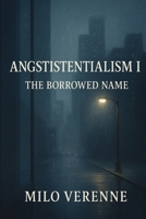 Angstistentialism I: The Borrowed Name B0GDGQFP7C Book Cover