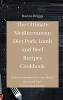 The Ultimate Mediterranean Diet Pork, Lamb and Beef Recipes Cookbook: Delicious Recipes Give your Meat a Boost and Cook Outstanding Dishes! 1801453101 Book Cover