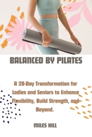 Balanced by Pilates: A 28-Day Transformation for Ladies and Seniors to Enhance, Flexibility, Build Strength, and Beyond. B0CN5CJYFV Book Cover