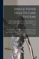 Single-payer Health Care Systems: Issues and Options: Hearing Before the Subcommittee on Labor of the Committee on Labor and Human Resources, United ... to Provide for a State Administered Single- 101859695X Book Cover