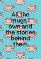 All the mugs I own and the stories behind them: Journal your life through your mugs: Blank journal with 2 prompts per page: For mug collectors 1693856379 Book Cover