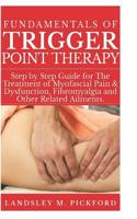 Fundamentals of Trigger Point Therapy: Step by Step Guide for The Treatment of Myofascial Pain & Dysfunction, Fibromyalgia and Other Related Ailments 1095731491 Book Cover