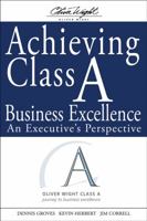 Achieving Class A Business Excellence: An Executives Perspective (The Oliver Wight Companies) 0470260343 Book Cover