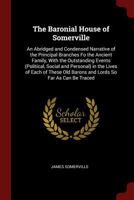 The Baronial House of Somerville: An Abridged and Condensed Narrative of the Principal Branches Fo the Ancient Family, With the Outstanding Events (Political, Social and Personal) in the Lives of Each 1375610848 Book Cover