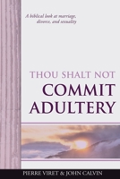 Thou Shalt Not Commit Adultery: A biblical look at marriage, divorce, and sexuality (Viret Decalogue Commentary) B084DG289Z Book Cover