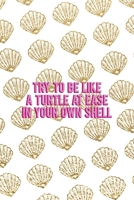 Try To Be Like A Turtle At Ease In Your Own Shell: All Purpose 6x9 Blank Lined Notebook Journal Way Better Than A Card Trendy Unique Gift Golden Shell 1713353504 Book Cover