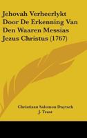 Jehovah Verheerlykt Door De Erkenning Van Den Waaren Messias Jezus Christus (1767) 1104267136 Book Cover