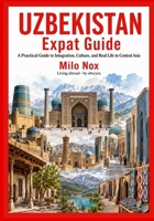 Uzbekistan Expat Guide: A Practical Guide to Integration, Culture, and Real Life in Central Asia B0G1JYJ8K4 Book Cover