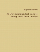 30 Day meal plan fast track to losing 15-20 lbs in 30 days 1312729678 Book Cover