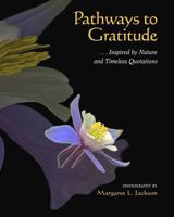 Pathways to Gratitude: . . . Inspired by Nature and Timeless Quotations 1456560069 Book Cover