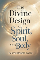 The Divine Design of Spirit Soul and Body: From Fractured to Fulfilled B0FD75HYF8 Book Cover