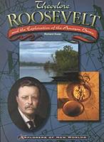 Theodore Roosevelt and the Exploration of the Amazon Basin (Explorers of New Worlds) 0791059545 Book Cover