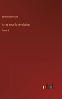 Arras sous la révolution: Tome 3 3385007178 Book Cover