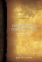 UNCONDITIONAL COMMUNICATION: Shaping Better Relationships & Bigger Futures - Together 0985494514 Book Cover