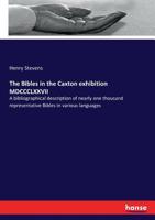 The Bibles in the Caxton Exhibition MDCCCLXXVII 3337111408 Book Cover