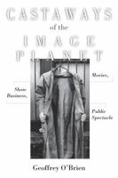 Castaways of the Image Planet: Movies, Show Business, Public Spectacle 1582431906 Book Cover