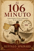 El minuto 106: Cómo España creó las condiciones de un campeón (Spanish Edition) B0H9NP3SB8 Book Cover