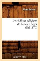 Les A(c)Difices Religieux de L'Ancien Alger (A0/00d.1870) 2012693989 Book Cover
