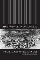 Making Music in Los Angeles: Transforming the Popular (Roth Family Foundation Music in America Books) 0520251393 Book Cover