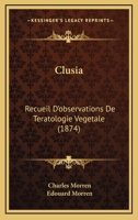 Clusia: Recueil D'observations De Teratologie Vegetale (1874) 1160831378 Book Cover