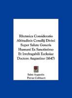 Rhytmica Consideratio Altitudinis Consilij Divini Super Salute Generis Humani Ex Sanctissimo Et Irrefragabili Ecclesiae Doctore Augustino (1647) 1162178957 Book Cover