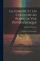 La Lumière et les Couleurs au Point de Vue Physiologique: Au Point de Vue Physiologique 1021983543 Book Cover