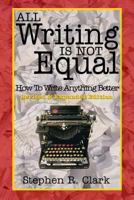 All Writing Is Not Equal: How To Write Anything Better 1468107852 Book Cover