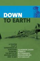 DOWN TO EARTH: A Fighter Pilot's Experiences of Surviving Dunkirk, The Battle of Britain, Dieppe and D-Day 1904943845 Book Cover