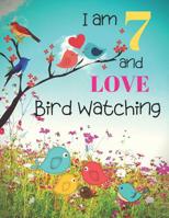 I am 7 and LOVE Bird Watching: Bird Watching Logbook Notebook and Sketchbook for Seven Year Old Kids Who Love Birds and Nature. Draw, Record and Write Your Experiences in Bird Watching. Great Fun for  1078212112 Book Cover