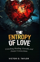 The Entropy of Love: Unlocking Healing, Growth, and Deeper Connections in Love’s Most Chaotic Moments B0DWMLGMSP Book Cover