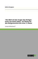 "Die Welt mit den Augen des Heiligen Franz von Assisi sehen" als Thema f�r den Religionsunterricht einer 3. Klasse 3640871200 Book Cover