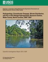 Hydrogeology, Groundwater Seepage, Nitrate Distribution, and Flux at the Raleigh Hydrogeologic Research Station, Wake County, North Carolina, 2005?2007 1500266930 Book Cover