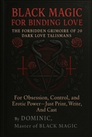 Black Magic for Binding Love: The Forbidden Grimoire of 20 Dark Love Talismans for Obsession, Control, and Erotic Power B0F893Q9NB Book Cover