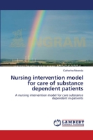 Nursing intervention model for care of substance dependent patients: A nursing intervention model for care substance dependent in-patients 3659160679 Book Cover