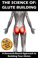 THE SCIENCE OF: GLUTE BUILDING: A Research-Based Approach to Building Your Glutes 1980612439 Book Cover